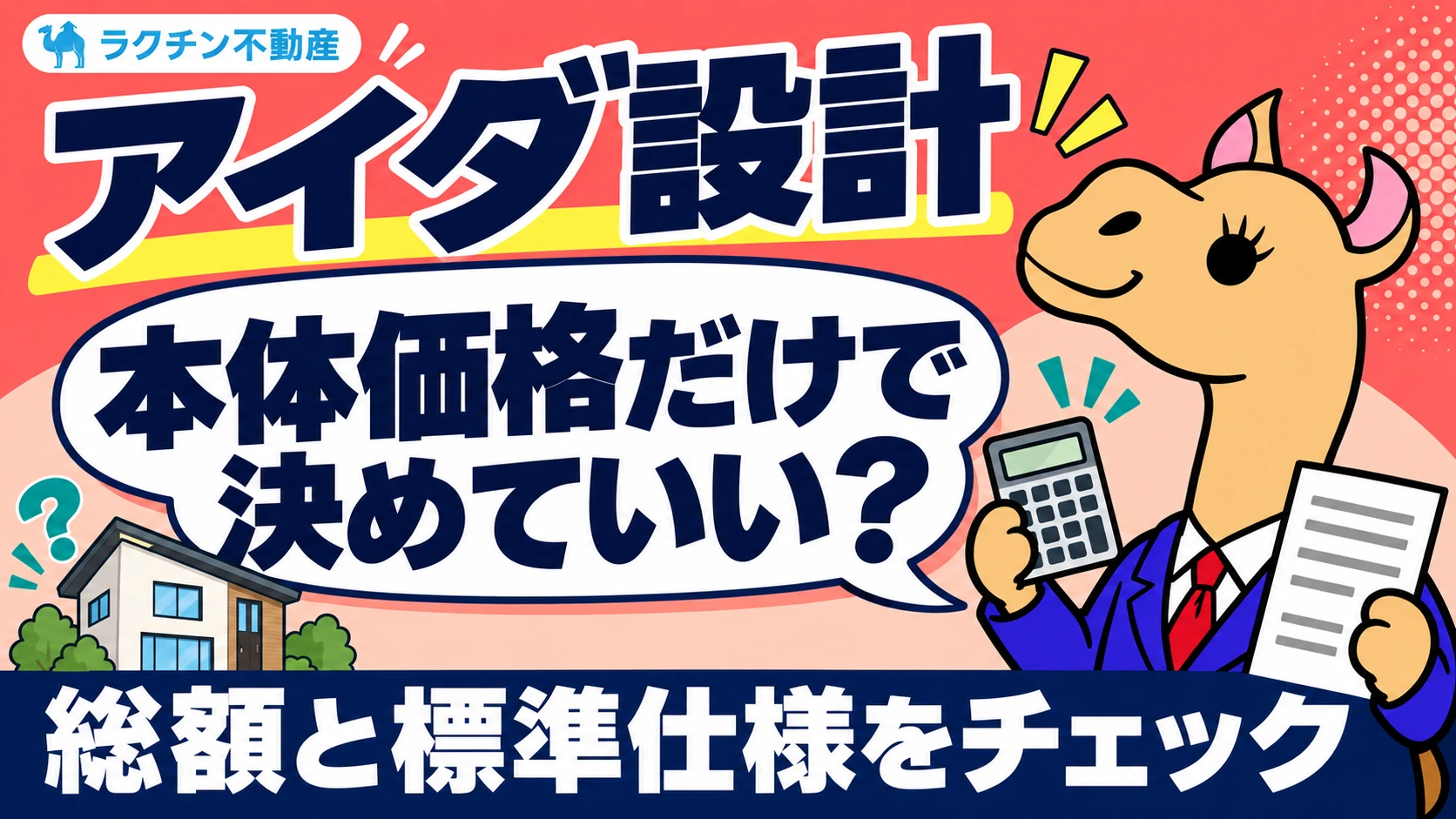 アイダ設計。本体価格だけで。決めていい？。総額と標準仕様をチェック